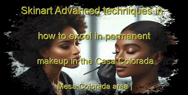 Skinart Advanced techniques in how to excel in permanent makeup in the Casa Colorada  Mesa Colorada area | PermanentmakeupTraining | PermanentmakeupClasses | SkinartTraining-Mexico